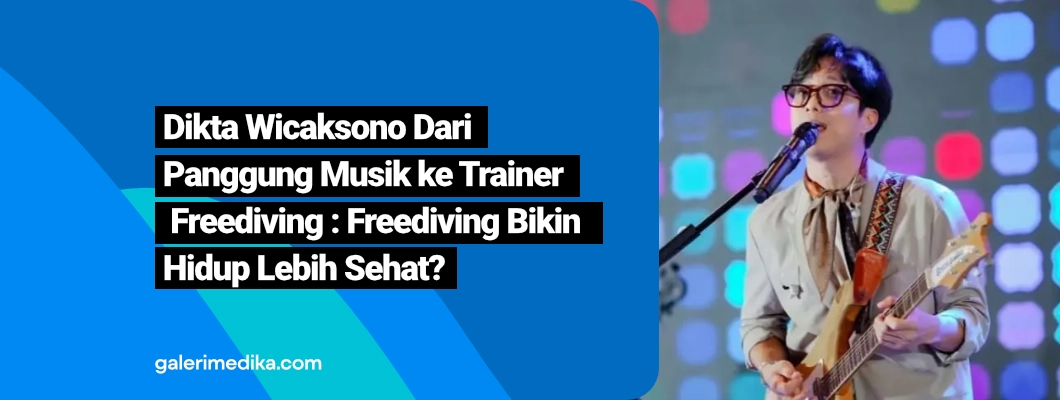 Dikta Wicaksono Dari Panggung Musik ke Trainer Freediving : Freediving Bikin Hidup Lebih Sehat?