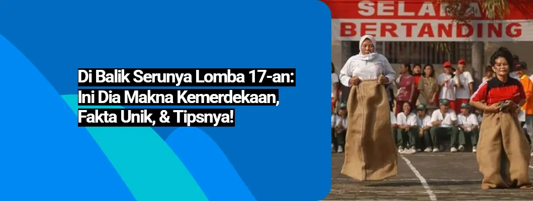 Di Balik Serunya Lomba 17-an: Ini Dia Makna Kemerdekaan, Fakta Unik, & Tipsnya!