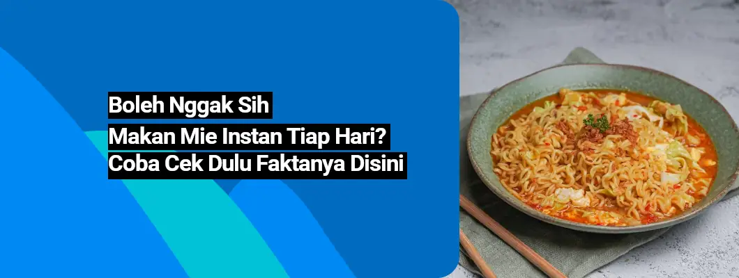 Boleh Nggak Sih Makan Mie Instan Tiap Hari? Coba Cek Dulu Faktanya Disini