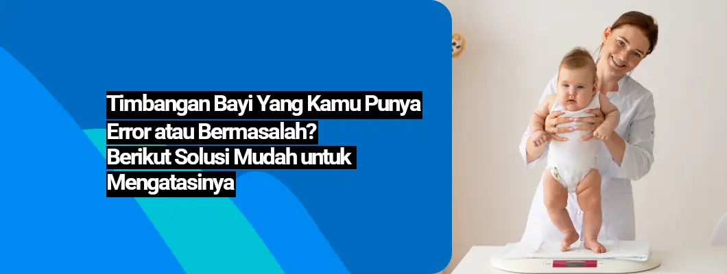 Timbangan Bayi Yang Kamu Punya Bermasalah? Berikut Solusi Mudah untuk Memperbaikinya
