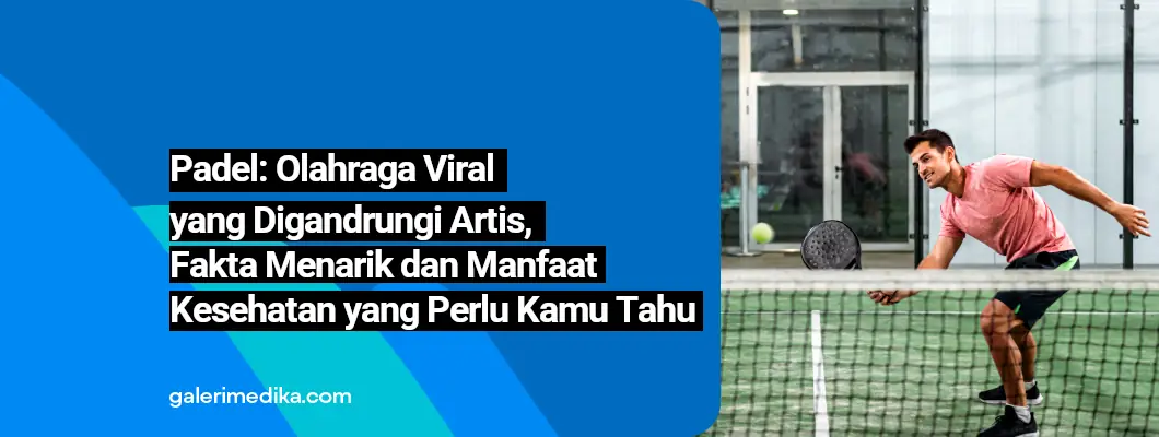 Padel: Olahraga Viral yang Digandrungi Artis, Fakta Menarik dan Manfaat Kesehatan yang Perlu Kamu Tahu