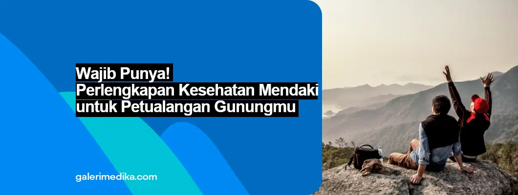 Wajib Punya! Perlengkapan Kesehatan Mendaki yang Penting untuk Petualangan Gunungmu