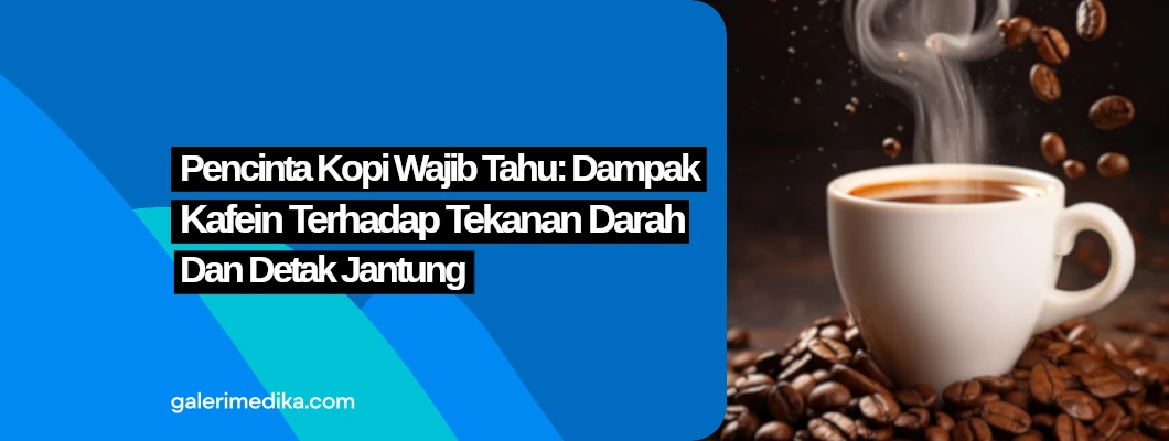 Pecinta Kopi Wajib Tahu: Dampak Kafein terhadap Tekanan Darah dan Detak Jantung