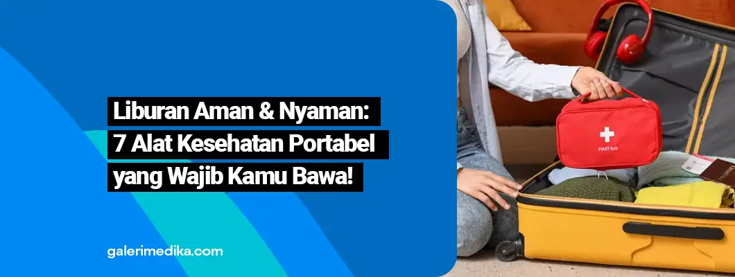 Liburan Aman & Nyaman: 7 Alat Kesehatan Portabel yang Wajib Kamu Bawa!