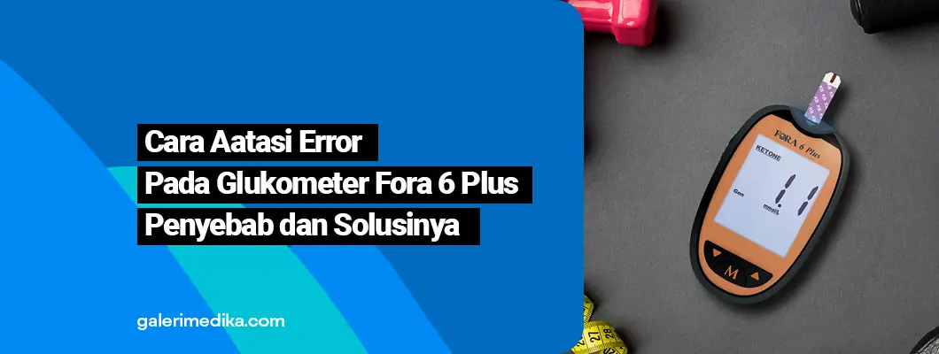 Cara Atasi Error Pada Glucometer Fora 6 Plus : Penyebab dan Solusinya