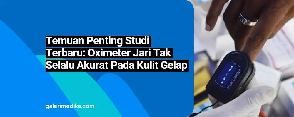 Temuan Penting Studi Terbaru: Oximeter Jari Tak Selalu Akurat Pada Kulit Gelap