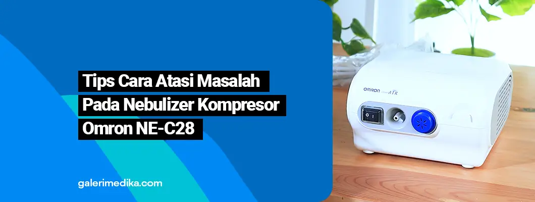 Tips Cara Mengatasi Masalah Pada Nebulizer Omron NE-C28