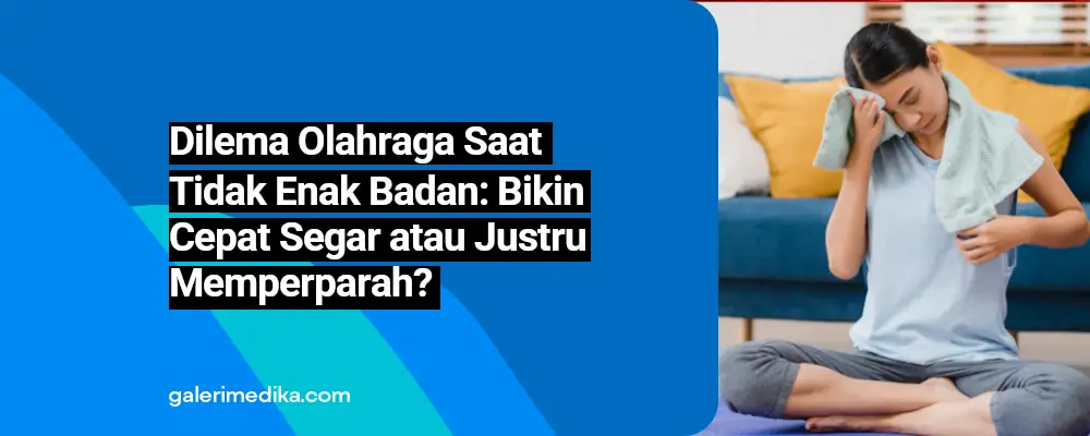 Dilema Olahraga Saat Tidak Enak Badan: Bikin Cepat Segar atau Justru Memperparah?