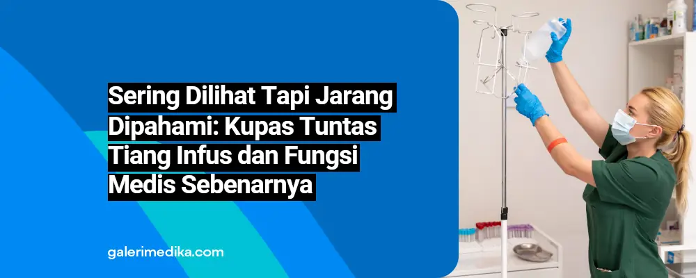 Sering Dilihat Tapi Jarang Dipahami: Kupas Tuntas Tiang Infus dan Fungsi Medis Sebenarnya