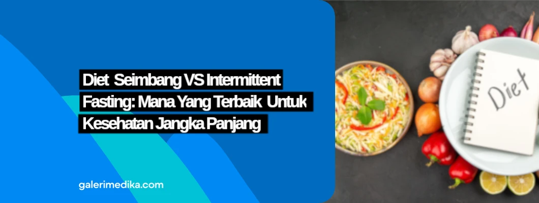Diet Seimbang VS Intermittent Fasting: Mana Yang Terbaik Untuk Kesehatan Jangka Panjang
