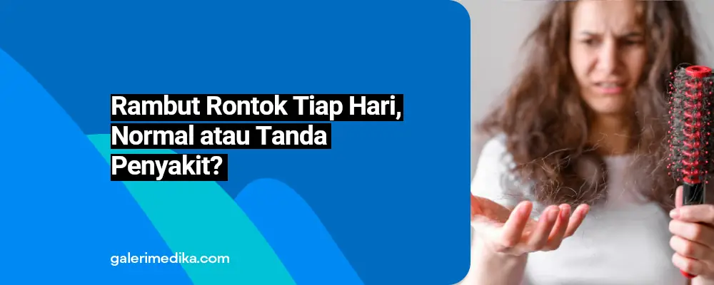 Rambut Rontok Tiap Hari, Normal atau Tanda Penyakit?