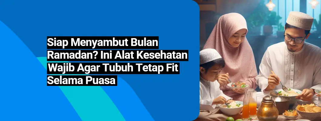 Siap Menyambut Bulan Ramadan? Ini Alat Kesehatan Wajib Agar Tubuh Tetap Fit Selama Puasa
