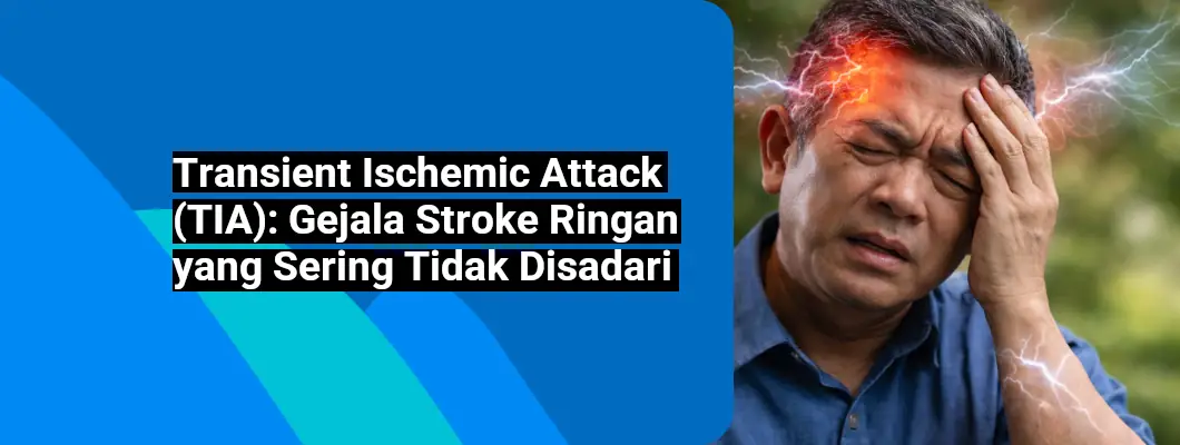 Transient Ischemic Attack (TIA): Gejala Stroke Ringan yang Sering Tidak Disadari