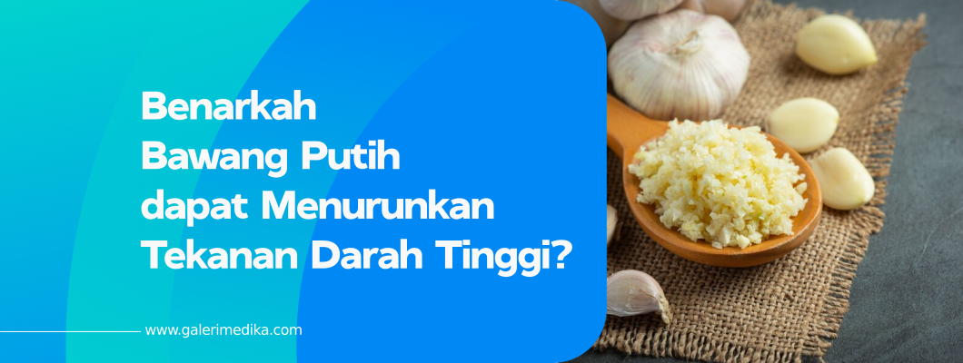 Benarkah Bawang Putih dapat Menurunkan Tekanan Darah Tinggi?