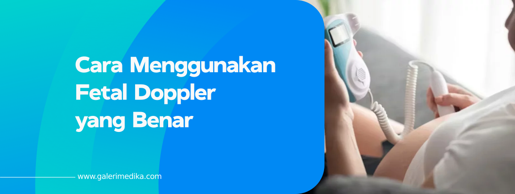 Cara Menggunakan Fetal Doppler yang Benar
