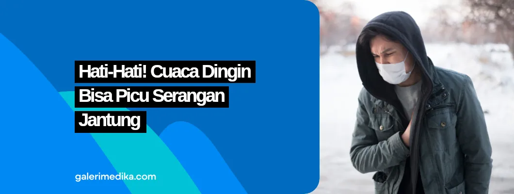 Hati-Hati! Cuaca Dingin Diam-Diam Bisa Picu Serangan Jantung