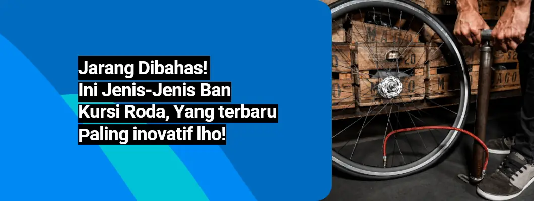 Jarang Dibahas! Ini Jenis-Jenis Ban Kursi Roda, Yang terbaru Paling inovatif lho!