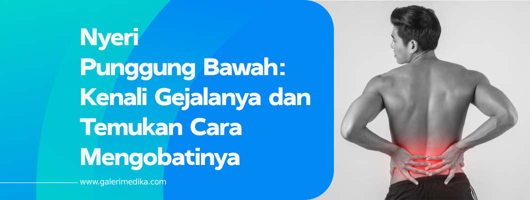 Nyeri Punggung Bawah: Kenali Gejalanya dan Temukan Cara Mengobatinya