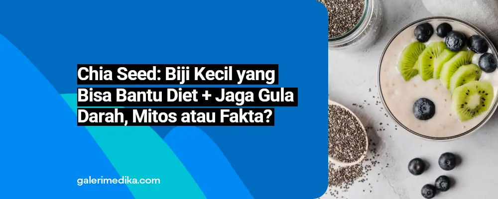 Chia Seed: Biji Kecil yang Bisa Bantu Diet + Jaga Gula Darah, Mitos atau Fakta?