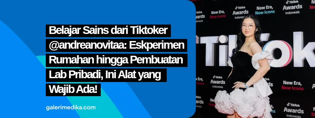 Belajar Sains dari Tiktoker @andreanovitaa: Eksperimen Rumahan hingga Pembuatan Lab Pribadi, Ini Alat yang Wajib Ada!