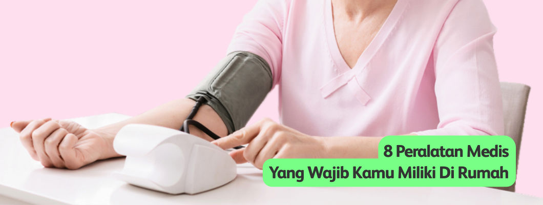 8 Peralatan Medis Yang Wajib Kamu Miliki Di Rumah