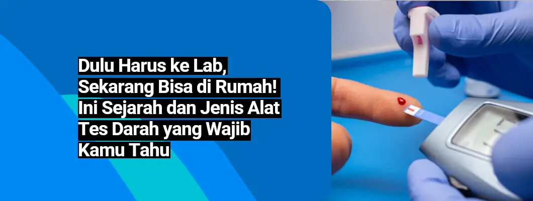 Dulu Harus ke Lab, Sekarang Bisa di Rumah! Ini Sejarah dan Jenis Alat Tes Darah yang Wajib Kamu Tahu
