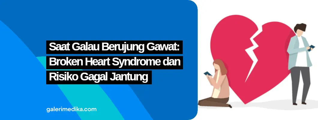 Saat Galau Berujung Gawat: Broken Heart Syndrome dan Risiko Gagal Jantung