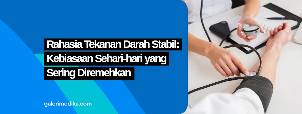 Rahasia Tekanan Darah Stabil: Kebiasaan Sehari-hari yang Sering Diremehkan