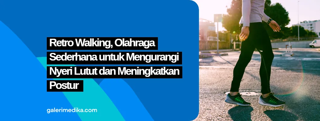 Retro Walking, Olahraga Sederhana untuk Mengurangi Nyeri Lutut dan Meningkatkan Postur