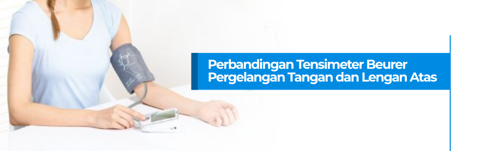 Perbandingan Tensimeter Beurer Untuk Pergelangan Tangan dan Lengan Atas
