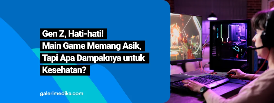Gen Z, Hati-hati! Main Game Memang Asik Tapi, Apa Dampaknya untuk Kesehatan?