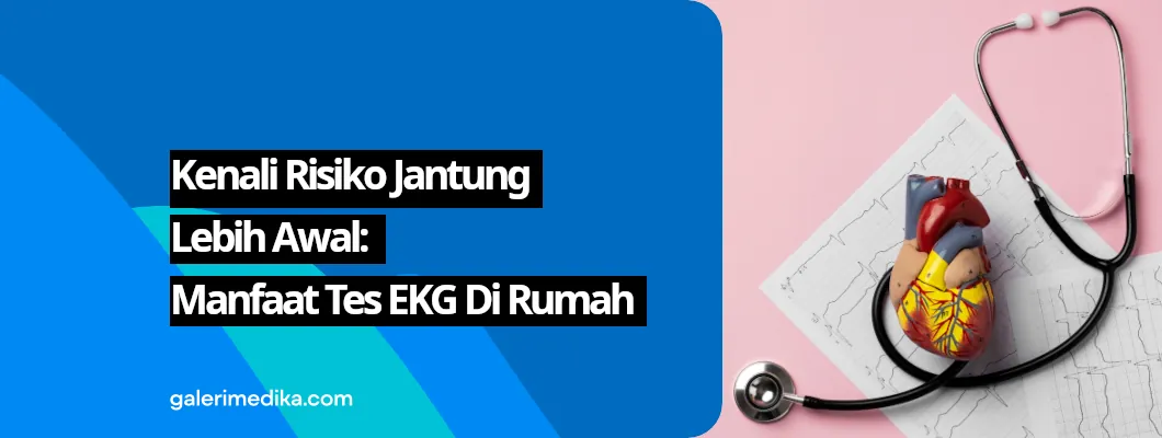 Kenali Risiko Jantung Lebih Awal: Manfaat Tes EKG di Rumah